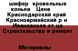 шифер  кровельные коньки › Цена ­ 50 - Краснодарский край, Красноармейский р-н, Ивановская ст-ца Строительство и ремонт » Материалы   